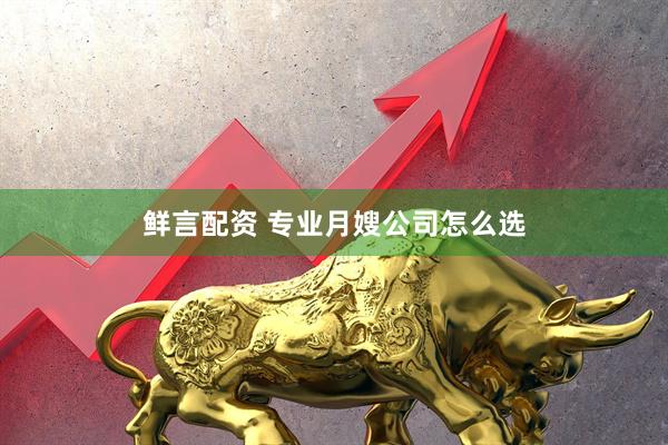鲜言配资 专业月嫂公司怎么选