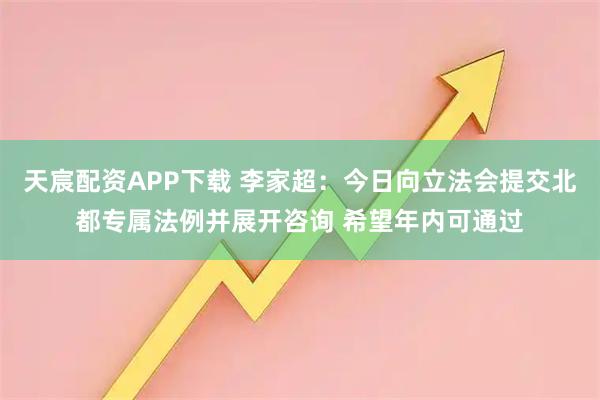 天宸配资APP下载 李家超：今日向立法会提交北都专属法例并展开咨询 希望年内可通过