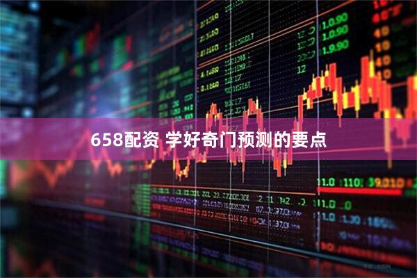 658配资 学好奇门预测的要点